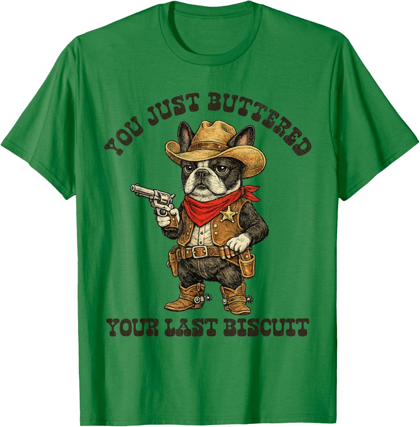 Boston Terrier You Just Buttered Your Last Biscuit Bostie T-Shirt - T-Shirt | Irish Green
