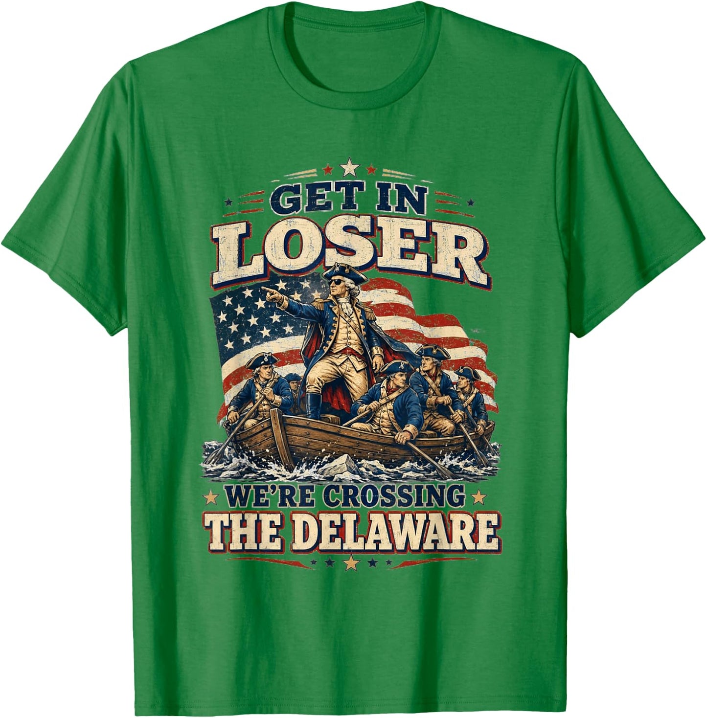 Get in Loser We're Crossing The Delaware Funny 4th of July T-Shirt - T-Shirt | Irish Green