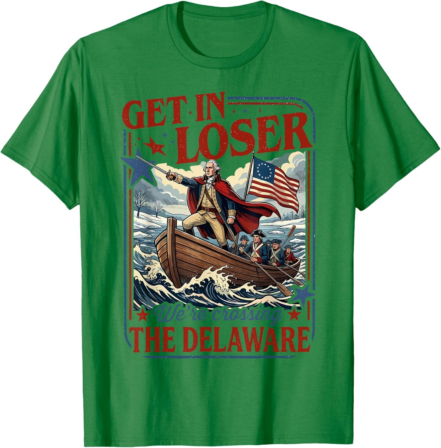 Get in Loser We're Crossing The Delaware 4th of July T-Shirt - T-Shirt | Irish Green
