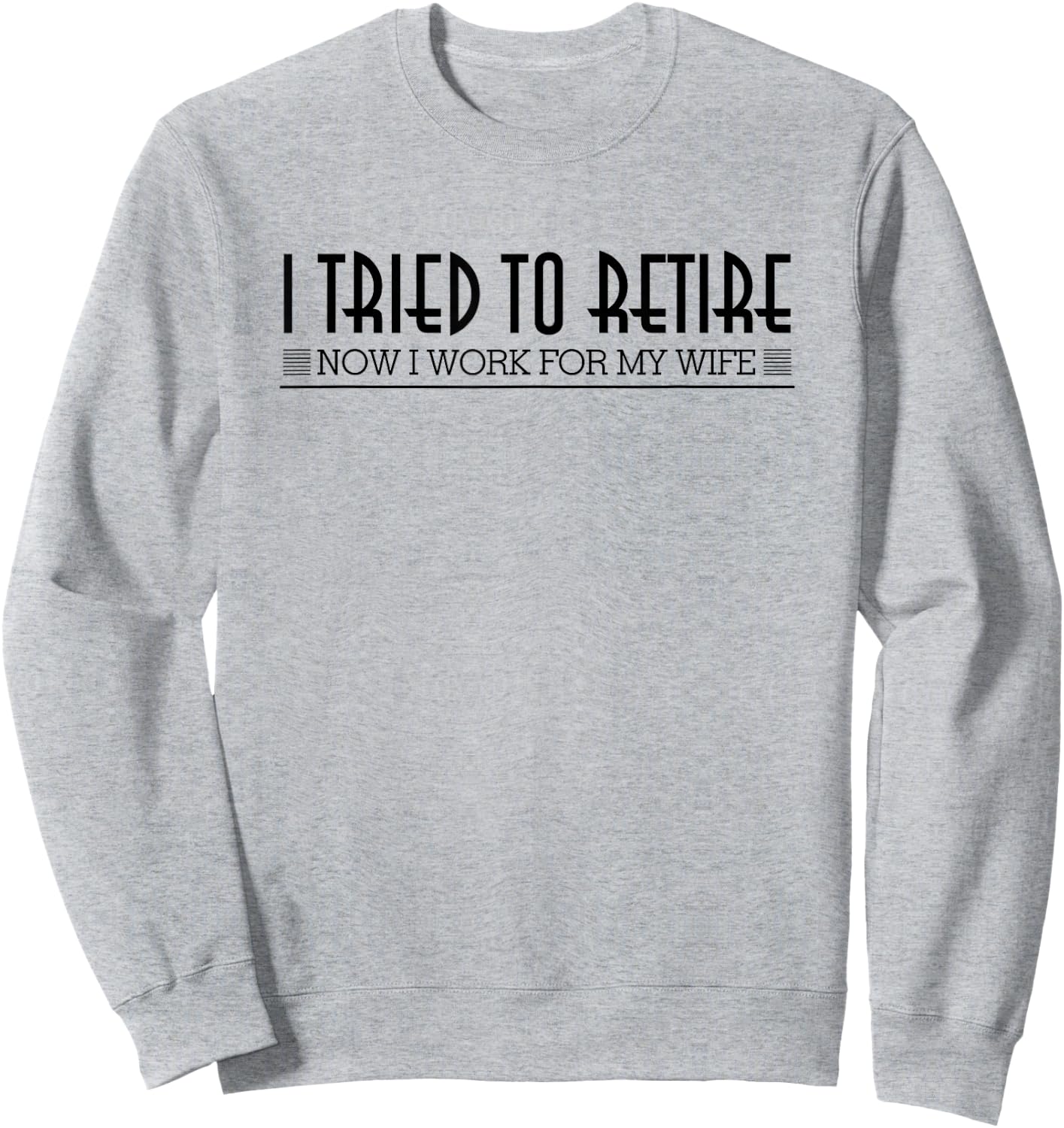 Retirement I Tried To Retire Now I Work For My Wife Shirt Sweatshirt - Sweatshirt | Ash