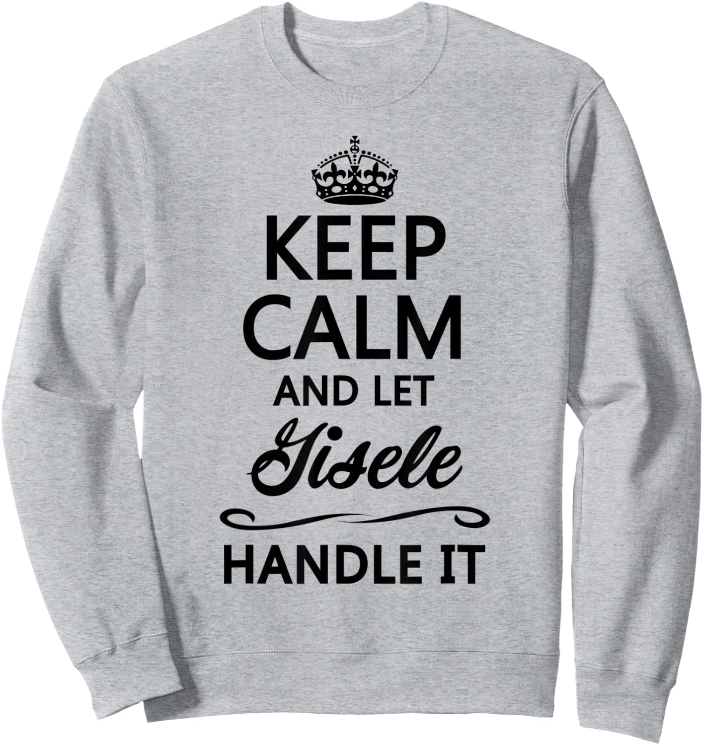 KEEP CALM and let GISELE Handle It | Funny Name Gift Sweatshirt - Sweatshirt | Ash