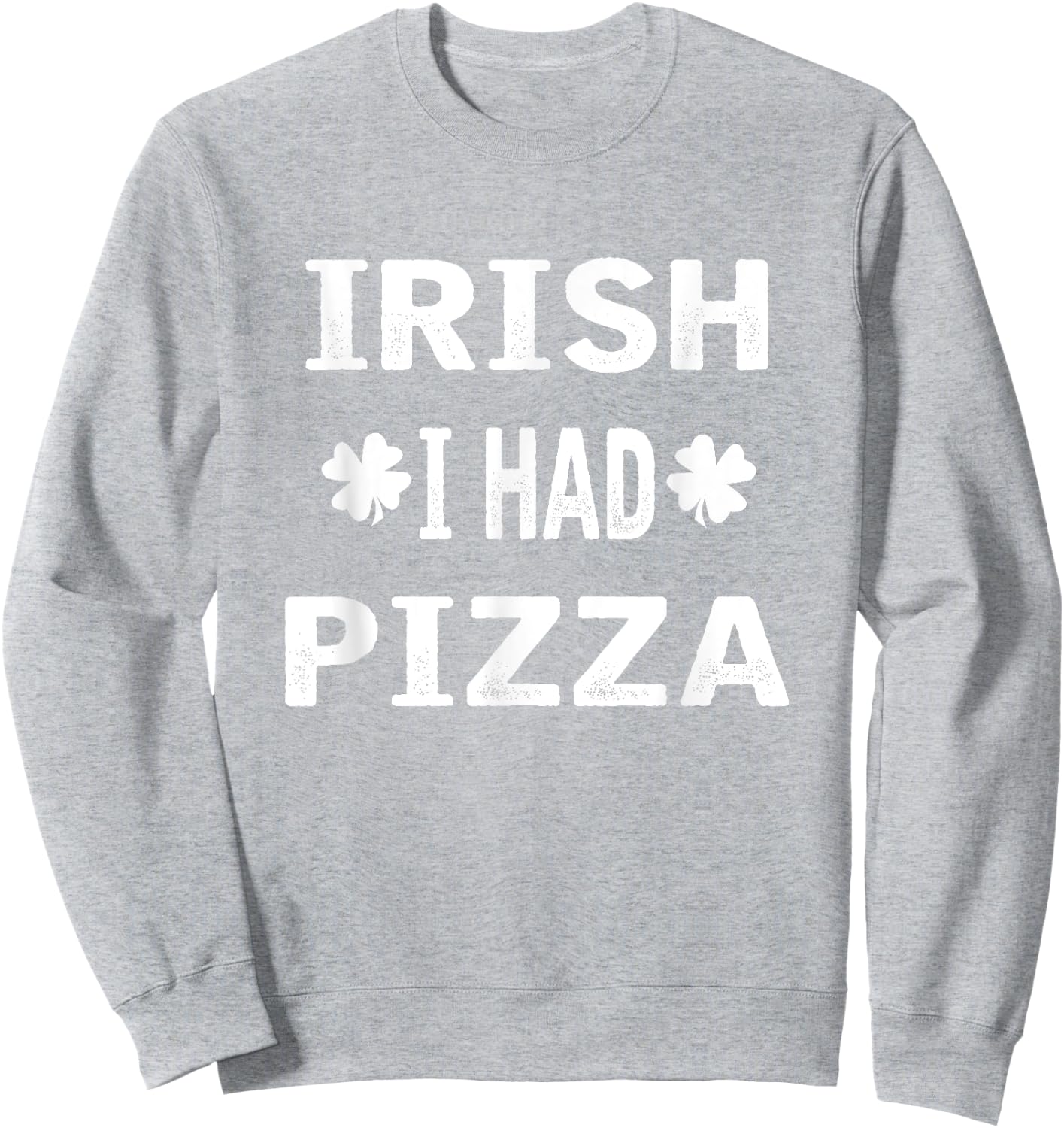 Irish I had Pizza Funny St. Patricks Day Sweatshirt - Sweatshirt | Ash