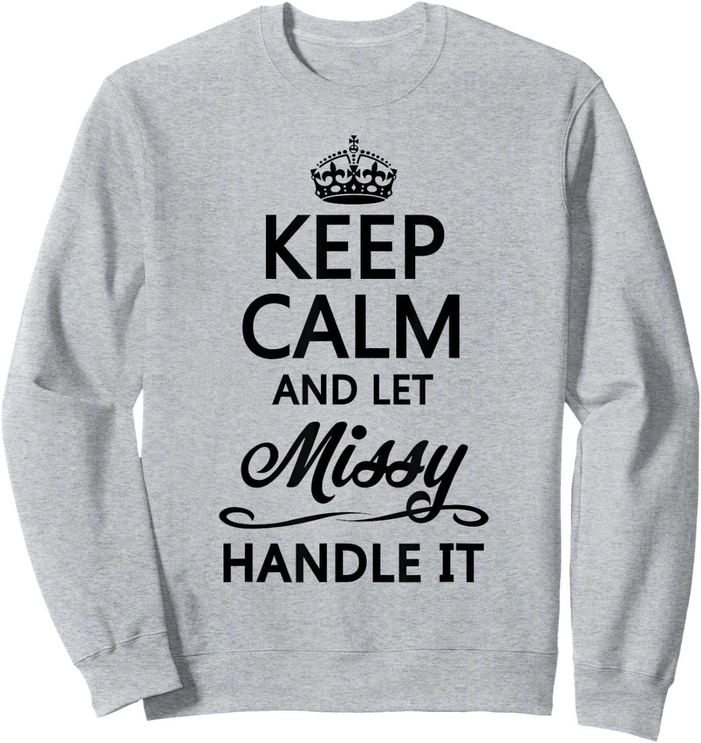 KEEP CALM AND LET MISSY Handle It | Funny Name Gift Sweatshirt - Sweatshirt | Ash