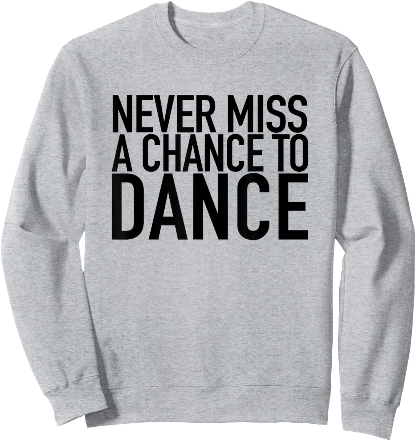 Never Miss A Chance To Dance - Motivational Quote Sweatshirt - Sweatshirt | Ash