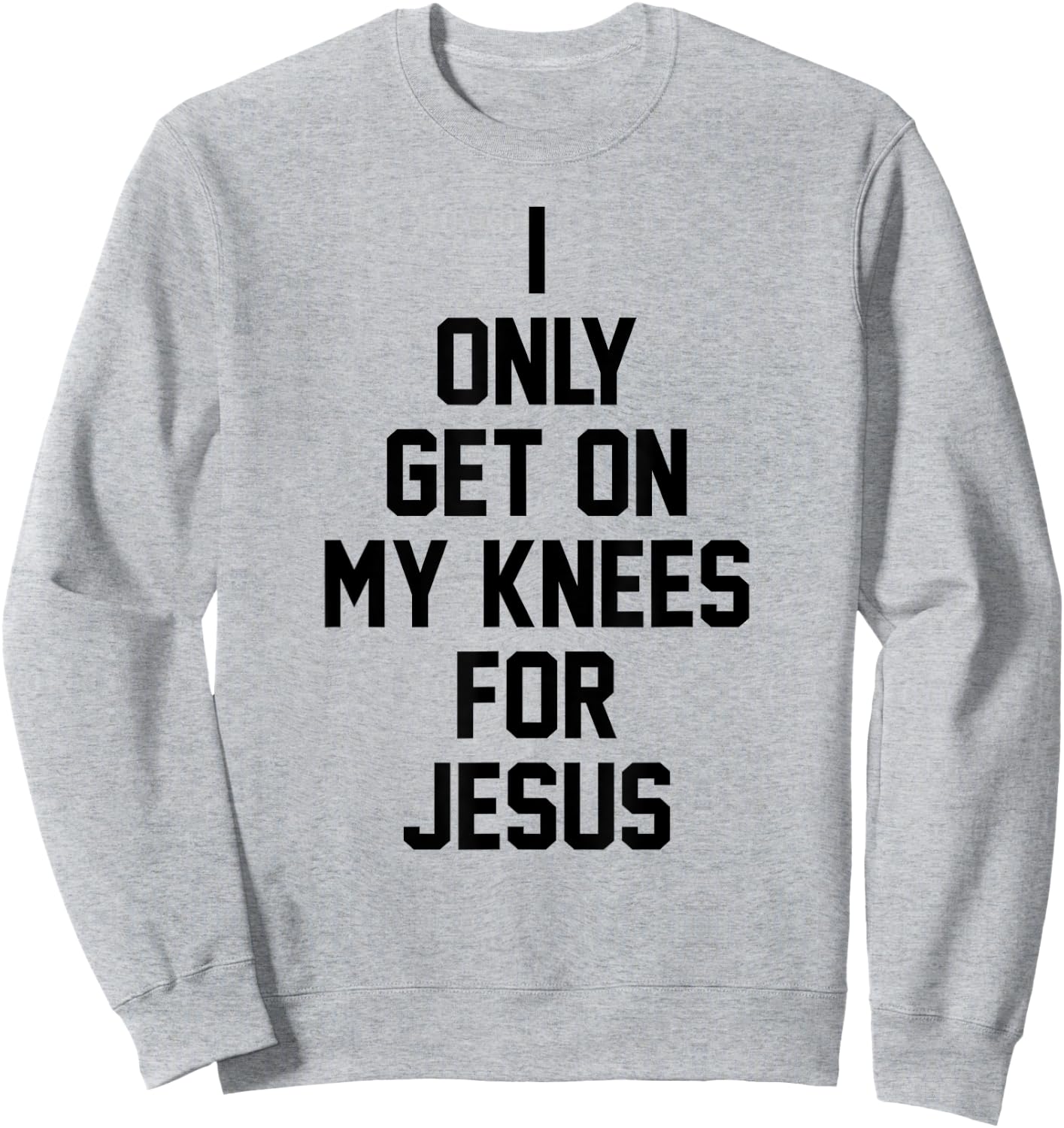 I Only Get On My Knees For Jesus Sweatshirt - Sweatshirt | Ash