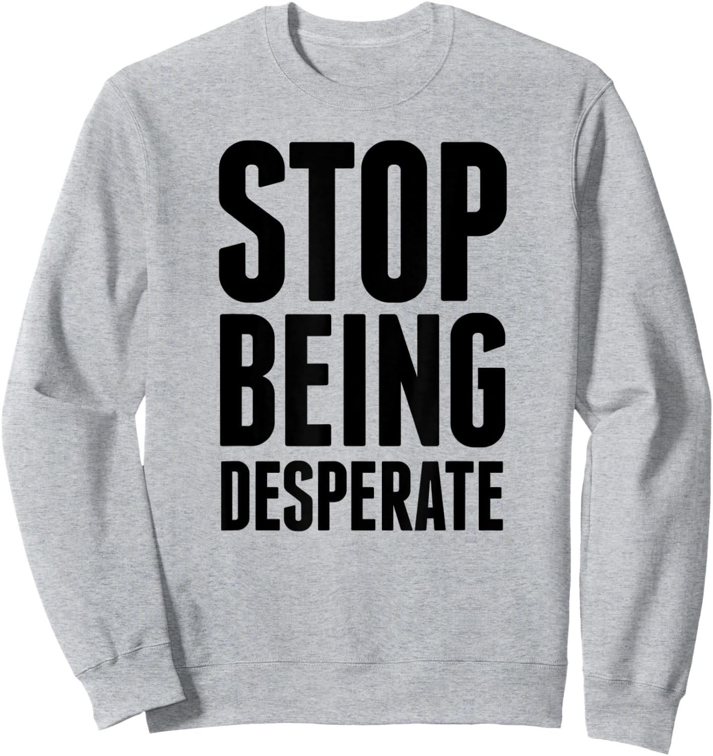 Stop Being Desperate Sweatshirt - Sweatshirt | Ash
