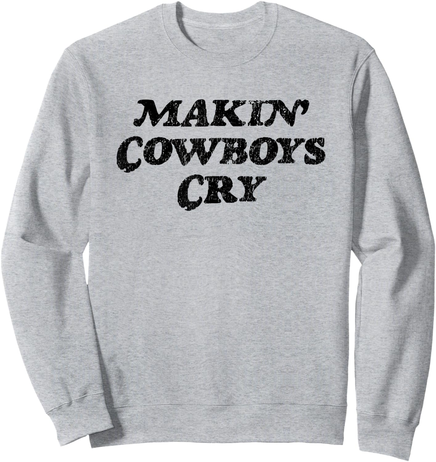 Makin Cowboys Cry - Funny Rodeo Gag Gift Sweatshirt - Sweatshirt | Ash