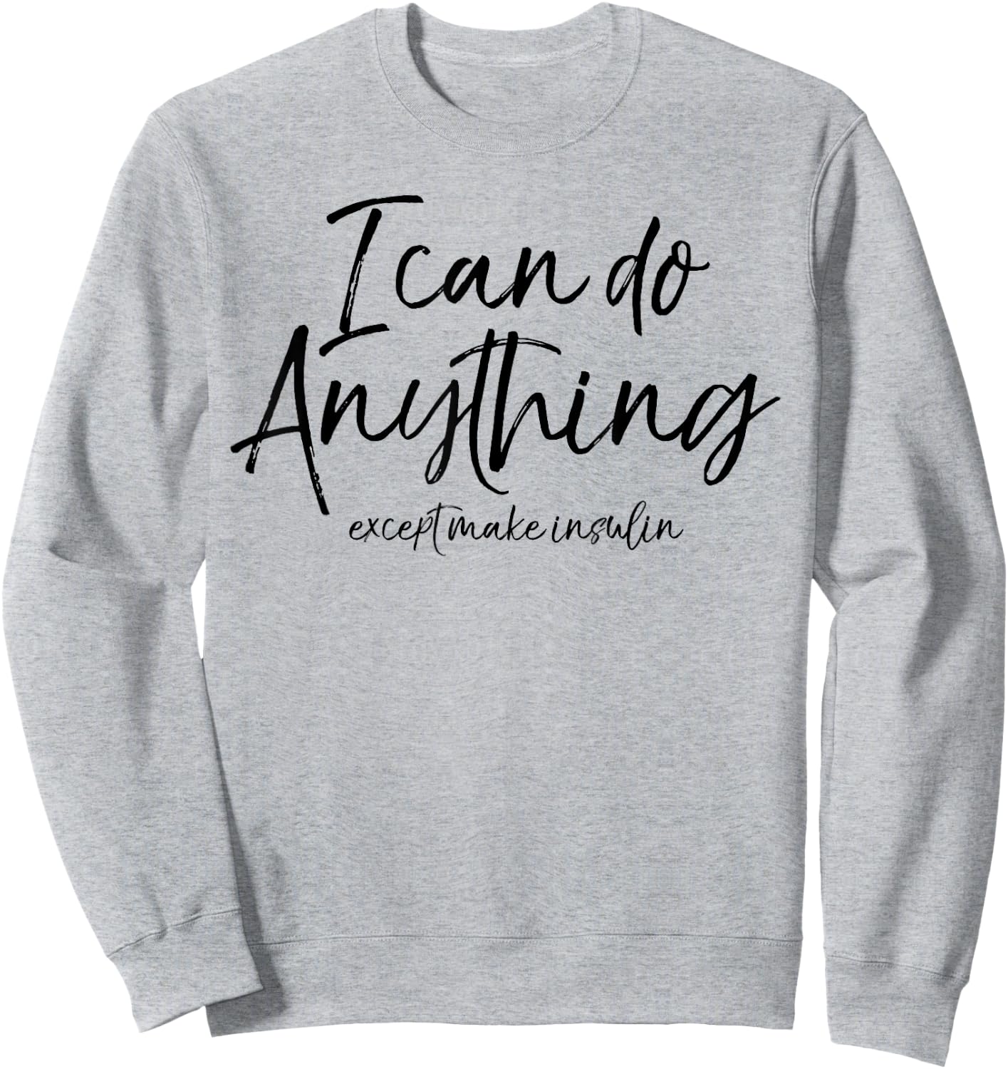I Can Do Anything Except Make Insulin Shirt Fun Diabetic Sweatshirt - Sweatshirt | Ash