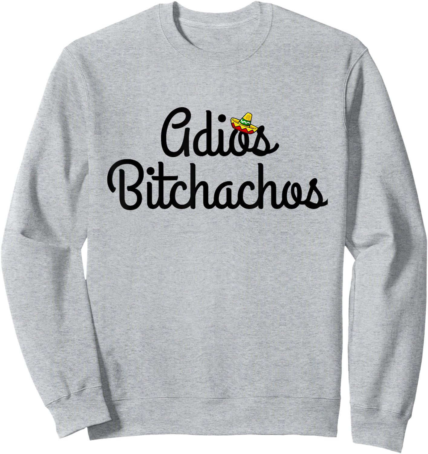 Adios Bitchacho Funny Gift Sweatshirt - Sweatshirt | Ash
