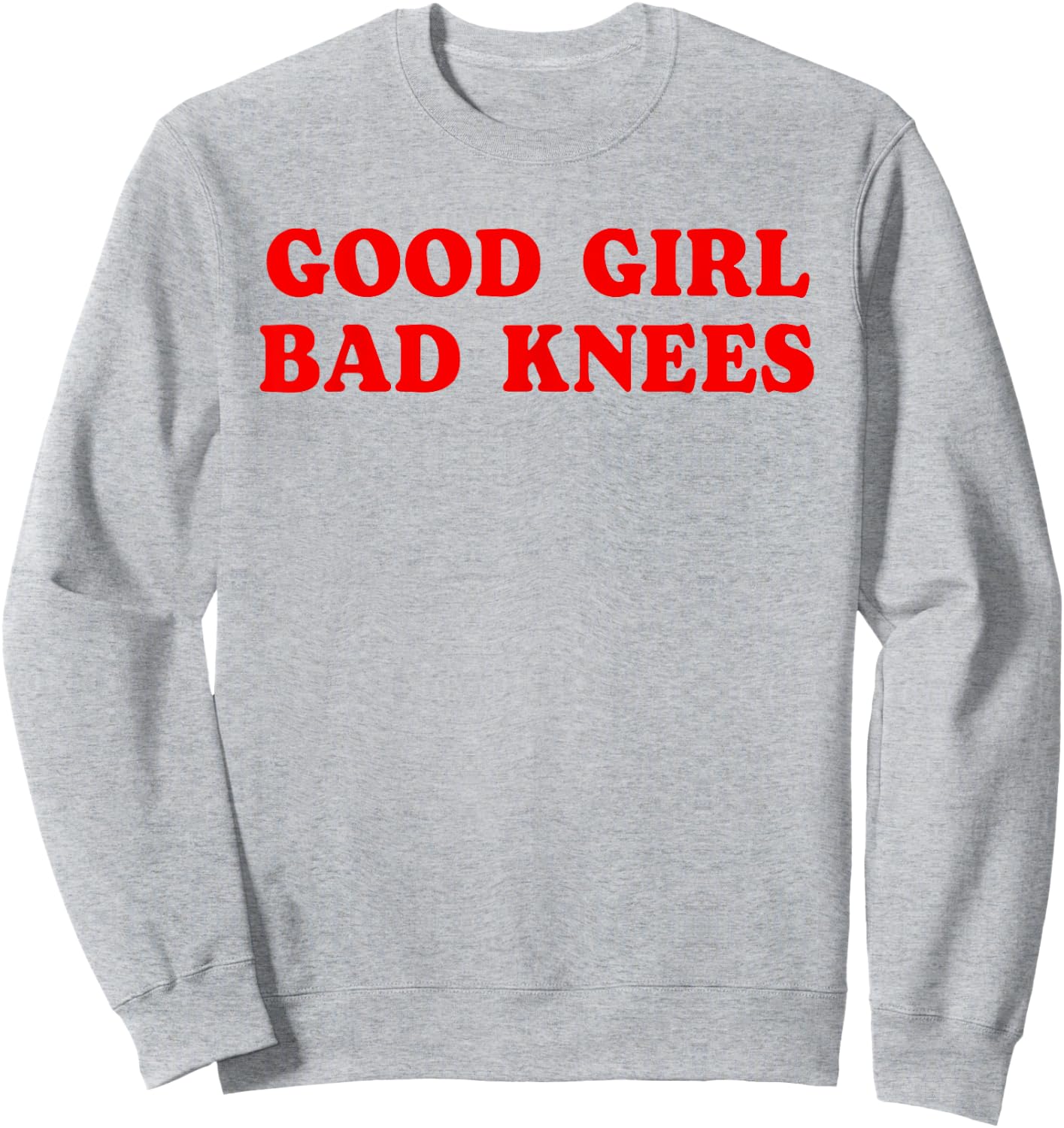 Good Girl Bad Knees Funny humor Girls Women Quote Sweatshirt - Sweatshirt | Ash
