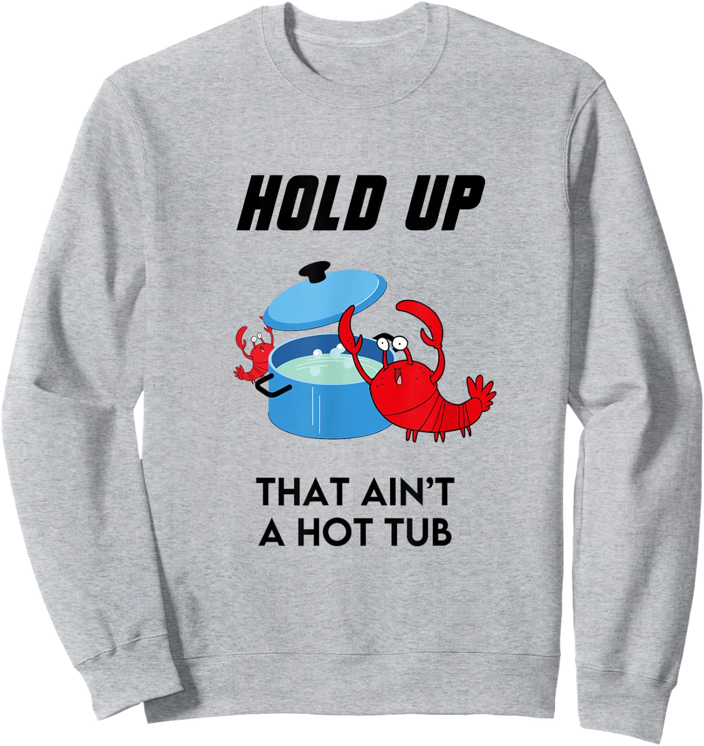 Hold Up That Ain't a Hot Tub Funny Crawfish Crawdad Boil Sweatshirt - Sweatshirt | Ash