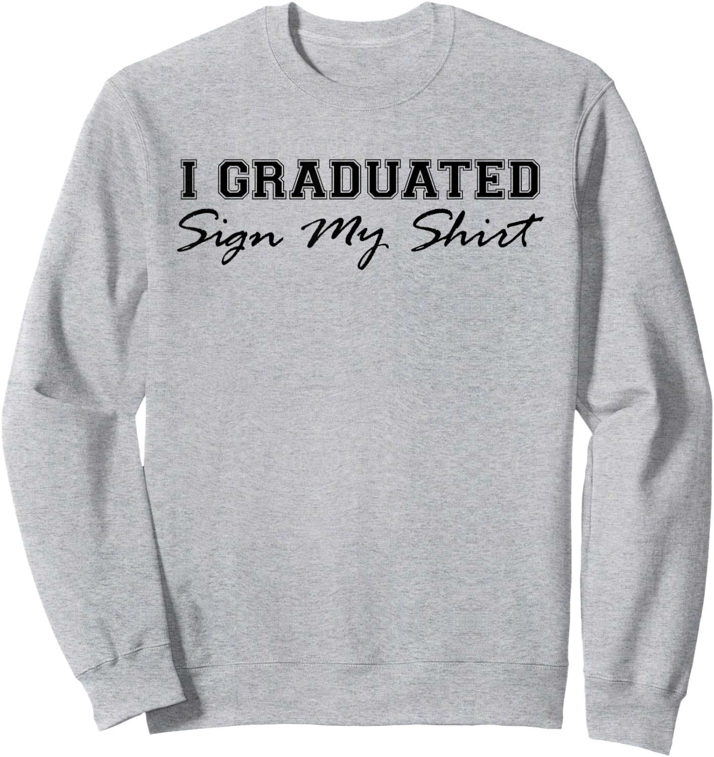I Graduated Sign My Shirt Funny Graduation Senior Signing Sweatshirt - Sweatshirt | Ash