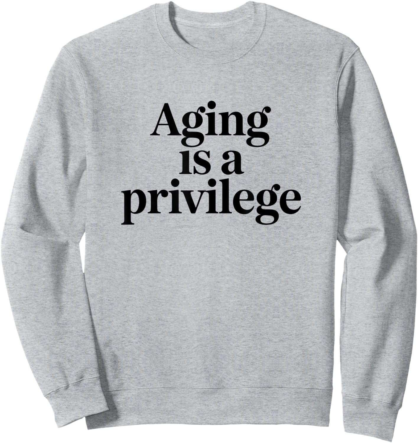Aging is A Privilege Longevity Quote Sweatshirt - Sweatshirt | Ash
