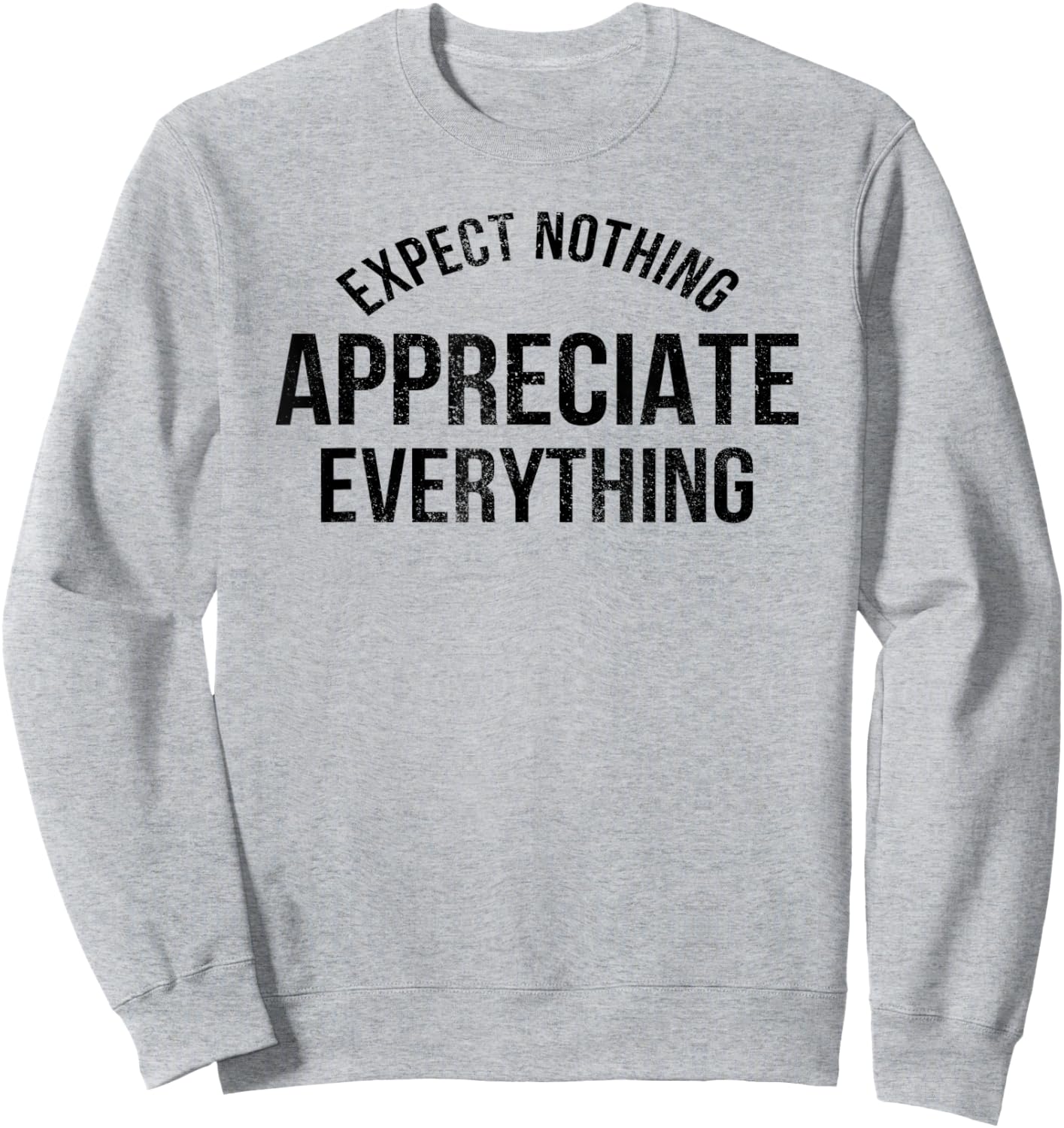 Expect Nothing Appreciate Everything Distressed Men Women Sweatshirt - Sweatshirt | Ash