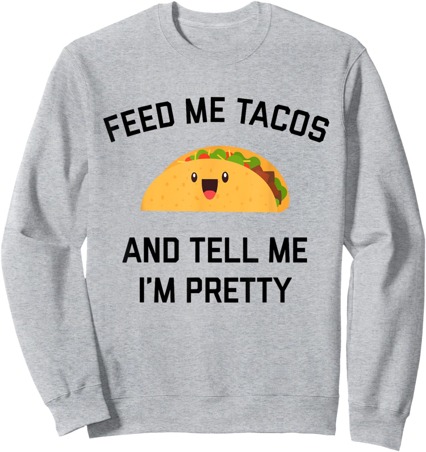 Feed Me Tacos And Tell Me I'm Pretty | Funny Taco Sweatshirt - Sweatshirt | Ash