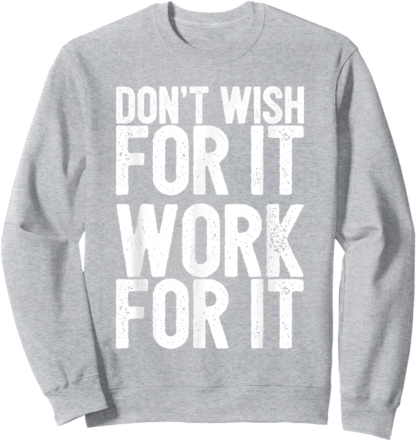 Don't Wish For It Work For It Inspirational Sweatshirt - Sweatshirt | Ash