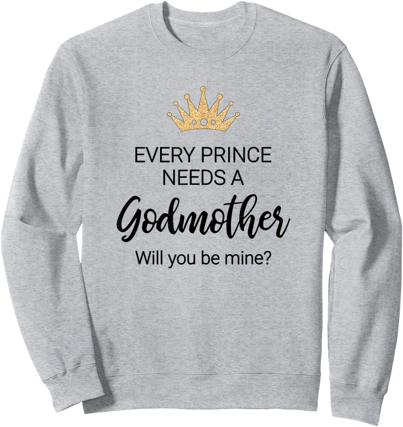 Every Prince Needs A Godmother Proposal Godchild Baptism Sweatshirt - Sweatshirt | Ash