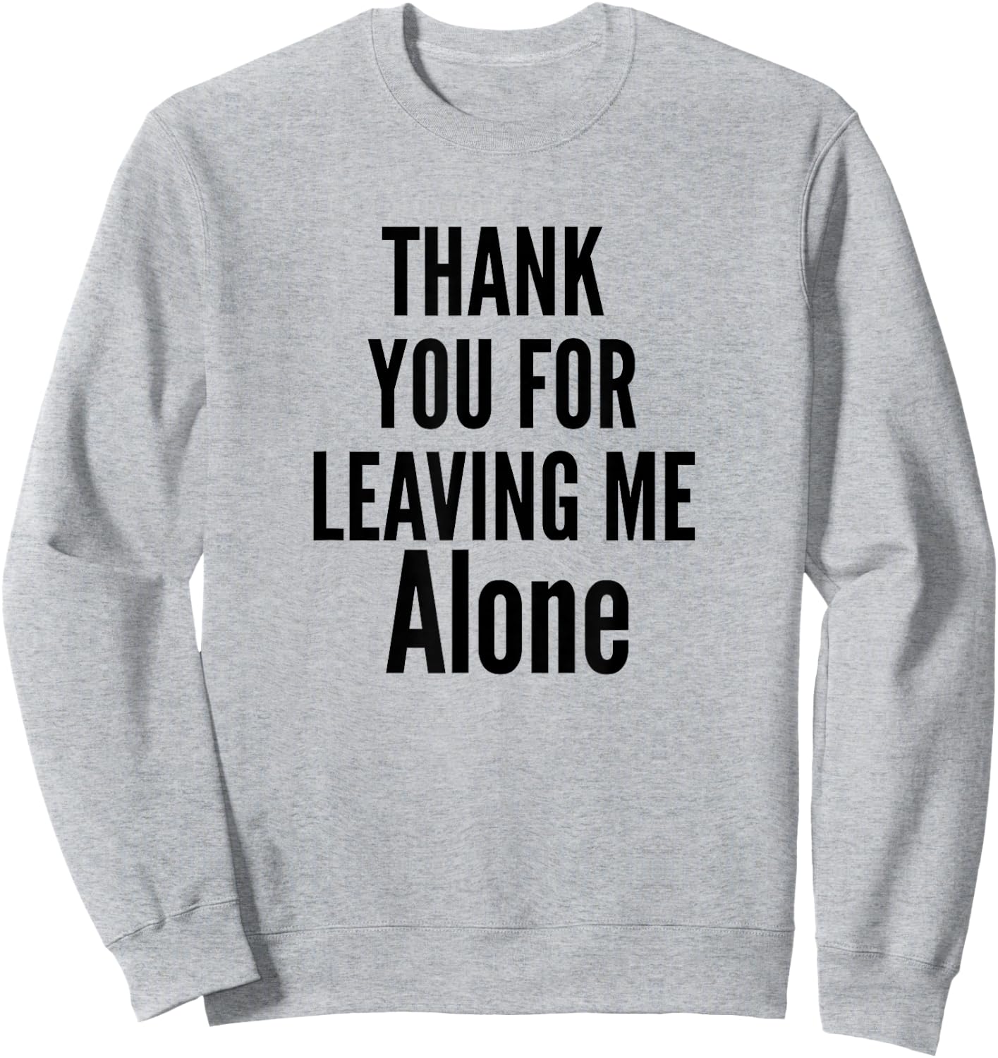 Thank You For Leaving Me Alone Sweatshirt - Sweatshirt | Ash