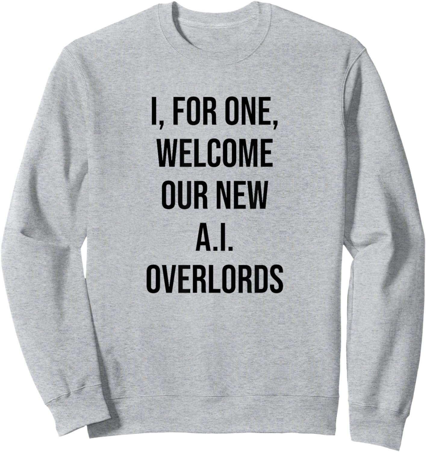 I, For One, Welcome Our New AI Overlords Funny Sweatshirt - Sweatshirt | Ash