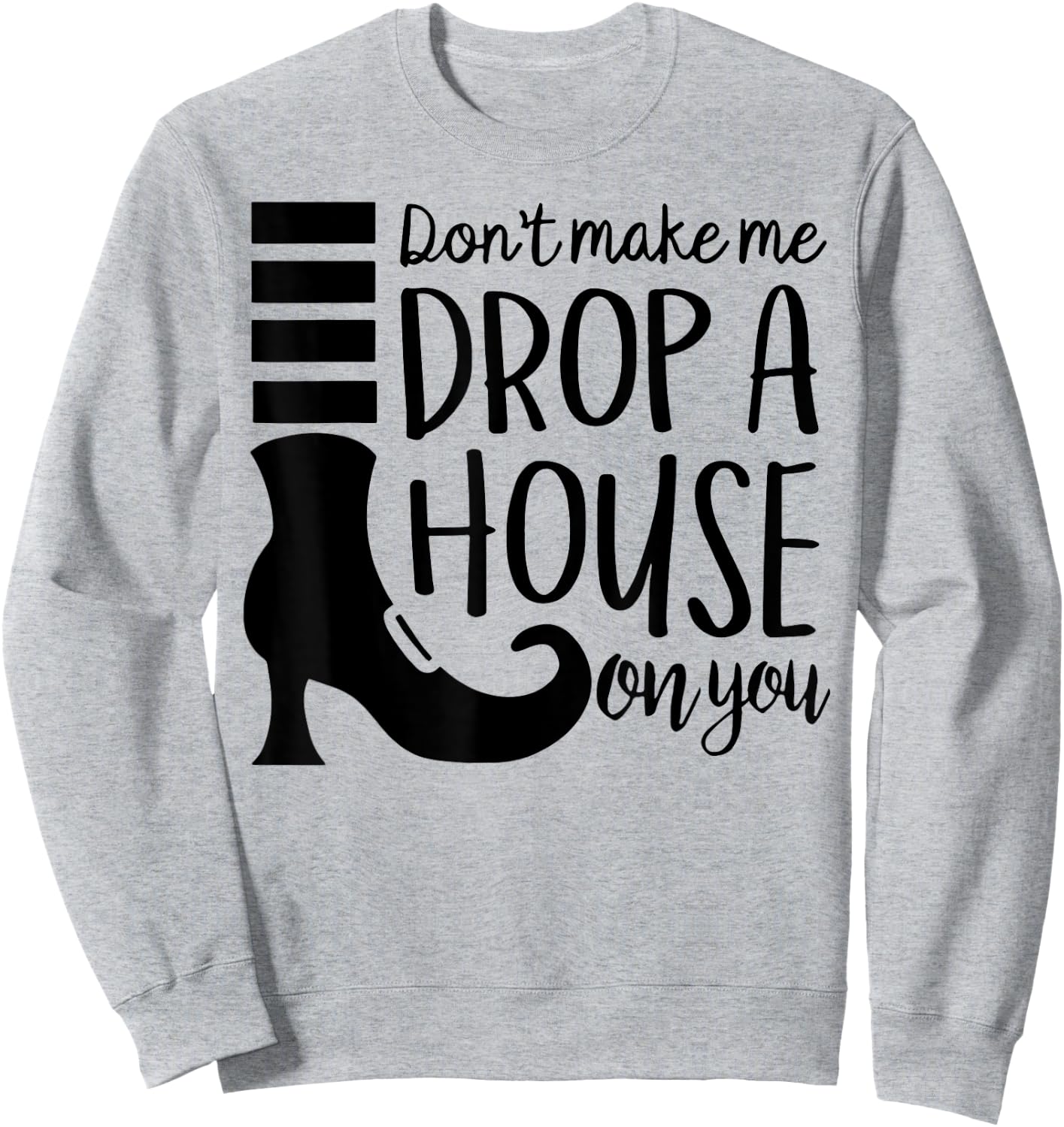 Don't Make Me Drop A House On You Sweatshirt - Sweatshirt | Ash
