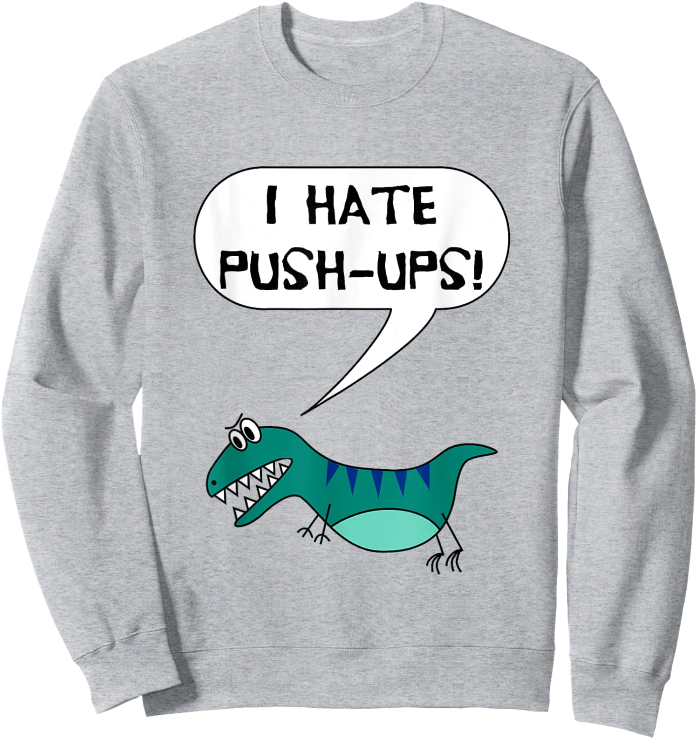 I Hate Push-Ups Funny T Rex Dino Fitness Workout Gym Sweatshirt - Sweatshirt | Ash