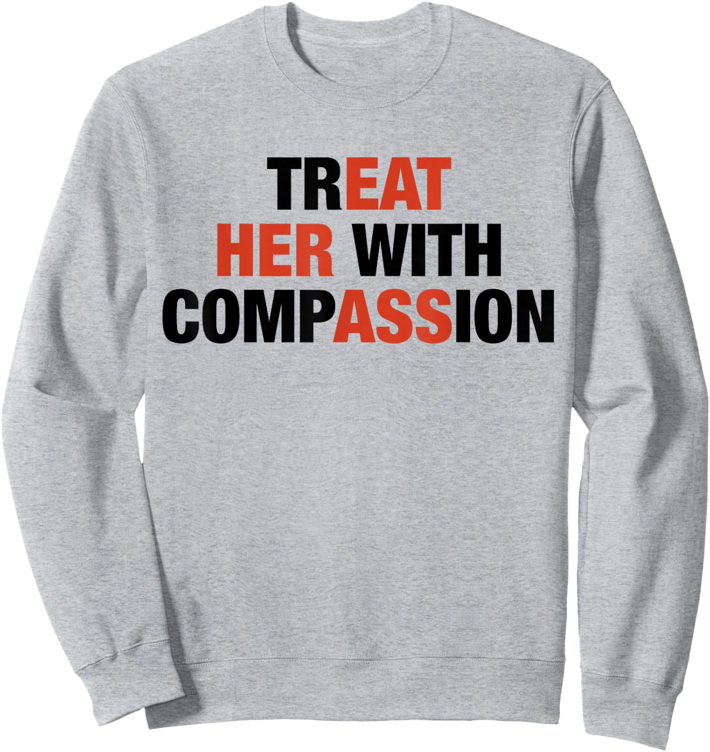 Treat Her with Compassion Eat Her Ass Funny Quotes Sweatshirt - Sweatshirt | Ash