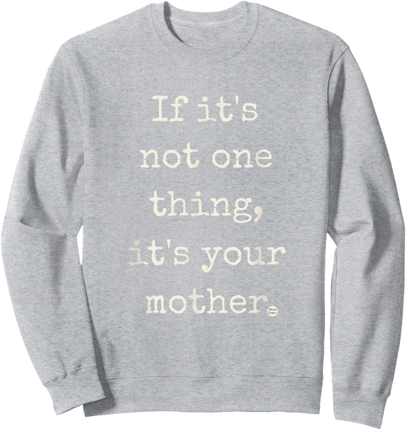 If It's Not One Thing, It's Your Mother | by IDIOM LOGIC Sweatshirt - Sweatshirt | Ash