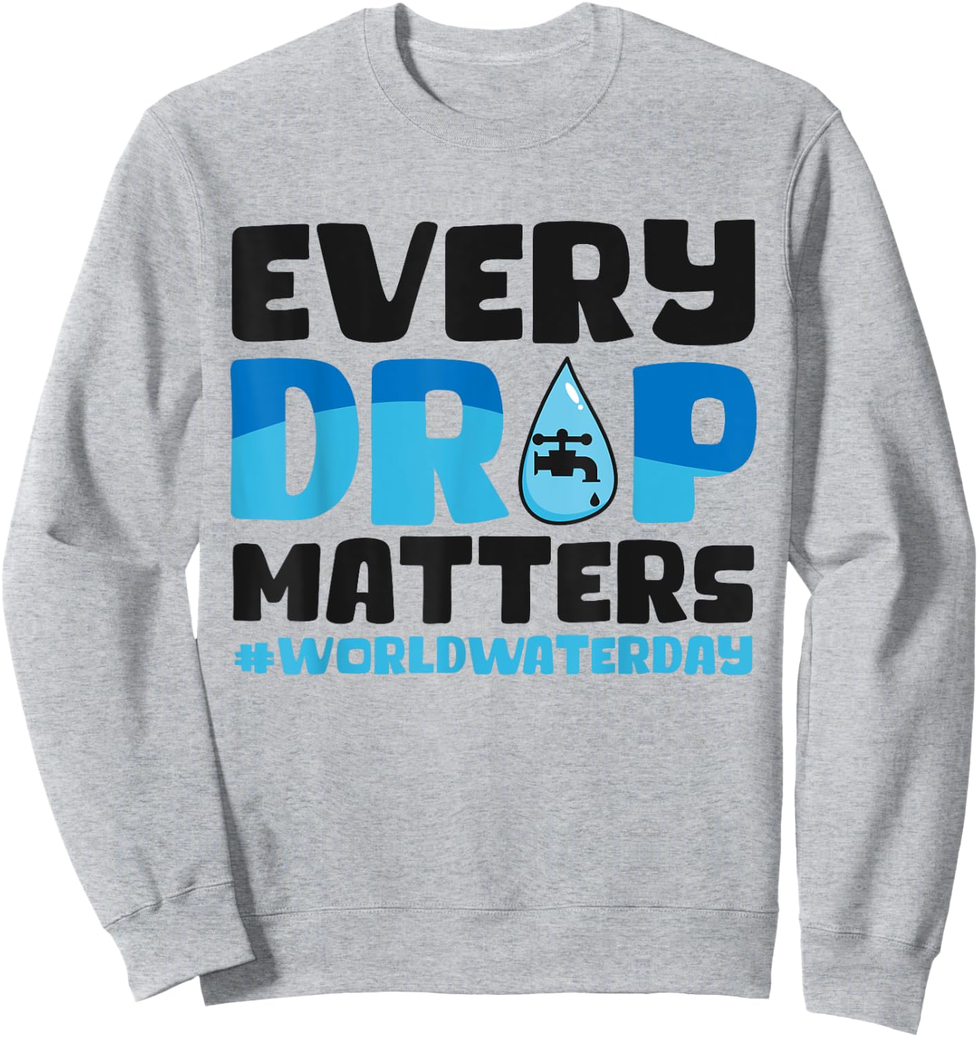 Every Drop Matters World Water Day Save Water Sweatshirt - Sweatshirt | Ash