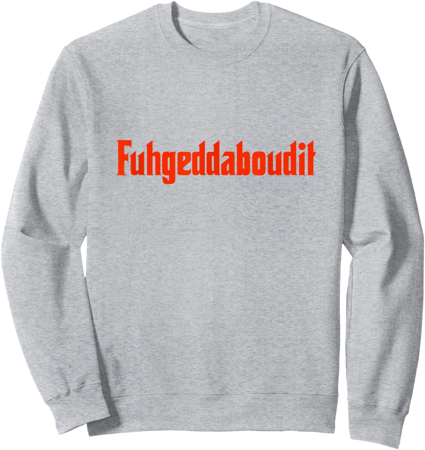 Forget About It Fuggedaboutit Funny Italian Slang Sweatshirt - Sweatshirt | Ash