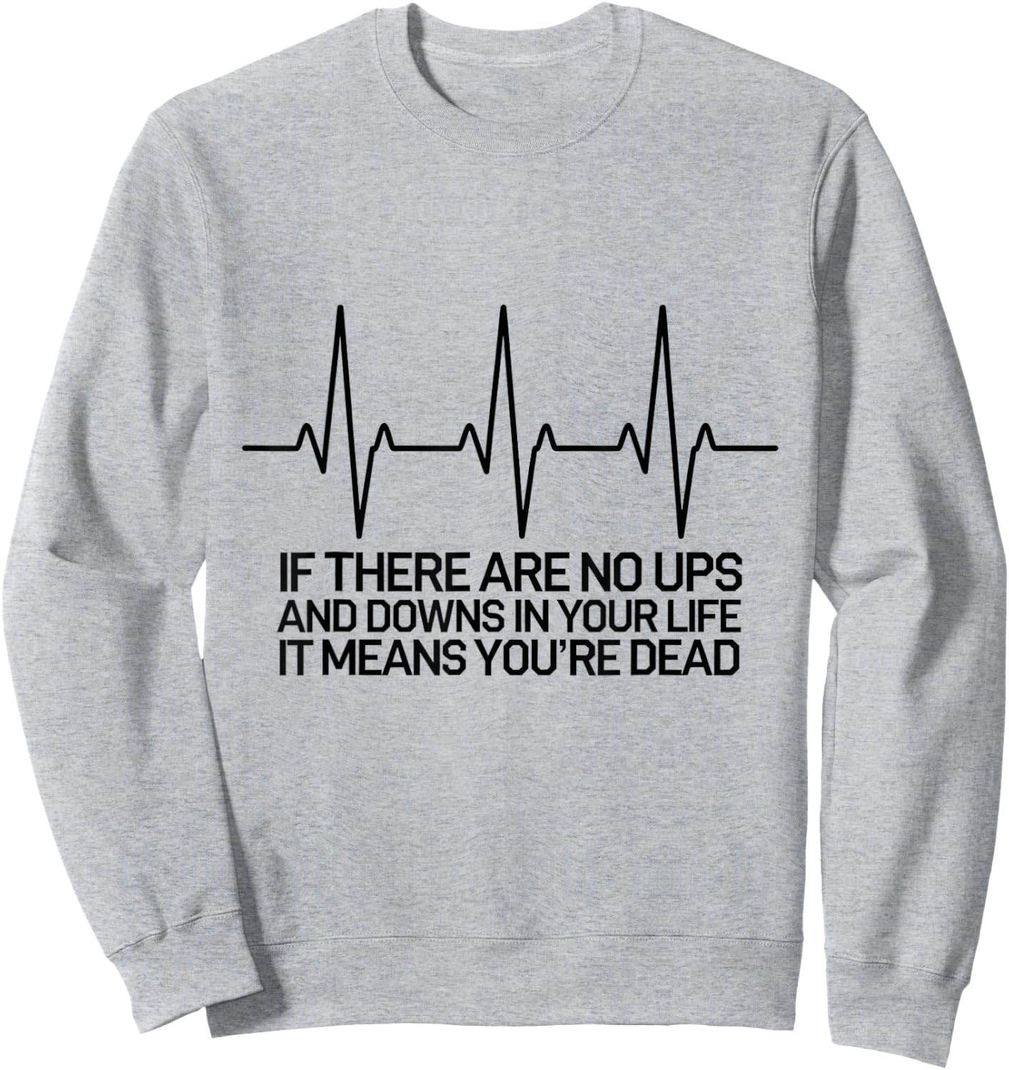 If There Are No Ups and Downs in Life it Means You're Dead Sweatshirt - Sweatshirt | Ash