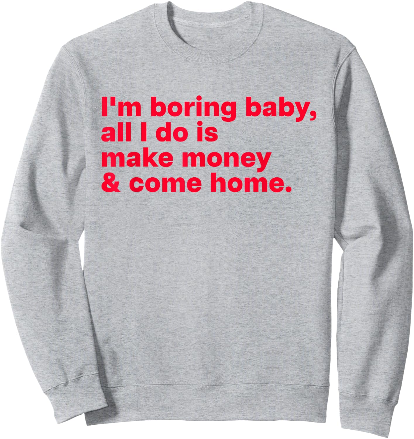 I'm Boring Baby, All I Do is Make Money & Come Home Sweatshirt - Sweatshirt | Ash