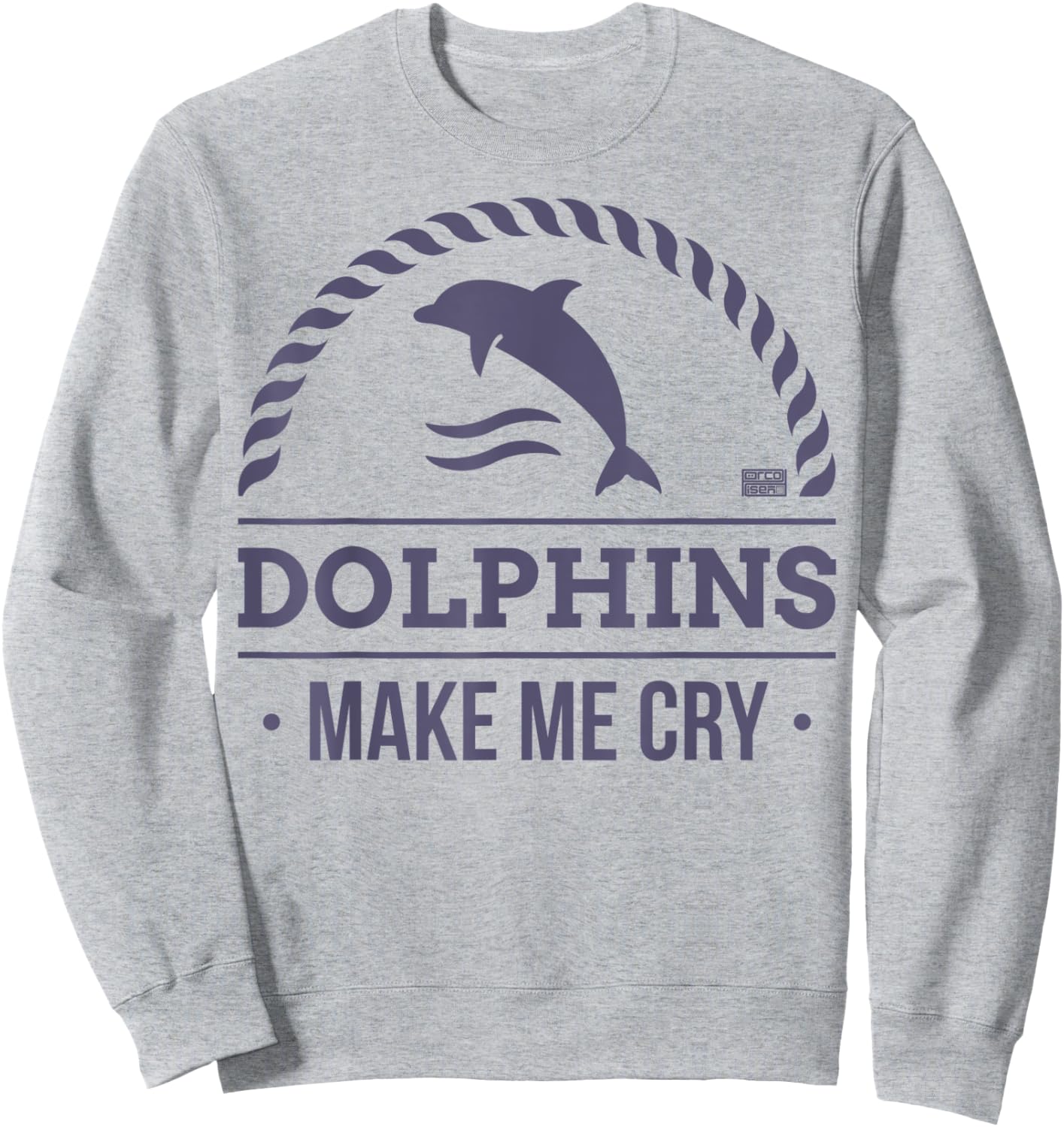 Funny Sarcastic Dolphin Dolphins Make Me Cry Animal Sweatshirt - Sweatshirt | Ash