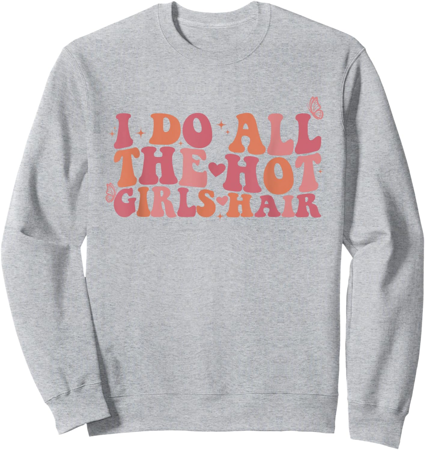 I Do All The Hot Girls Hair Hairdresser Hairstylist Sweatshirt - Sweatshirt | Ash