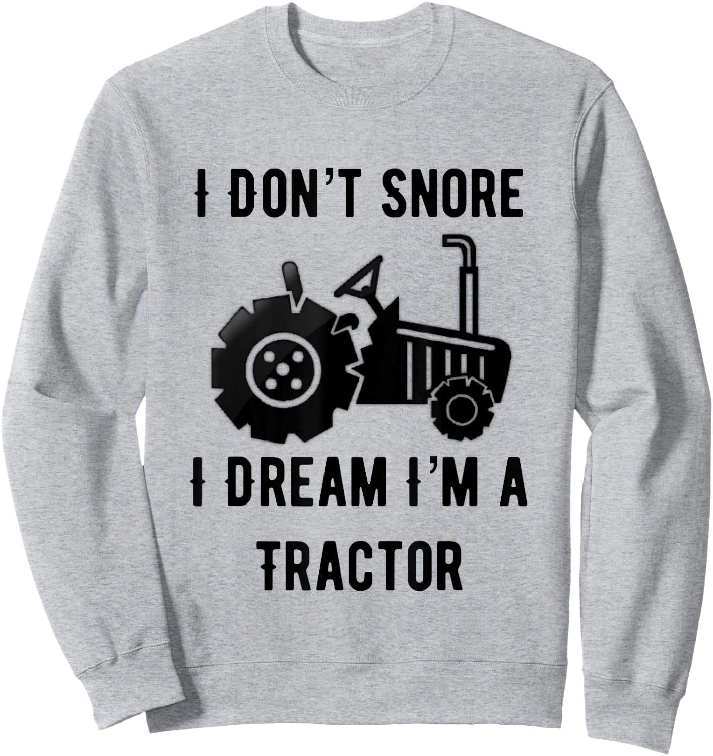 I Don't Snore I Dream I'm A Tractor Funny Farming Gift Sweatshirt - Sweatshirt | Ash