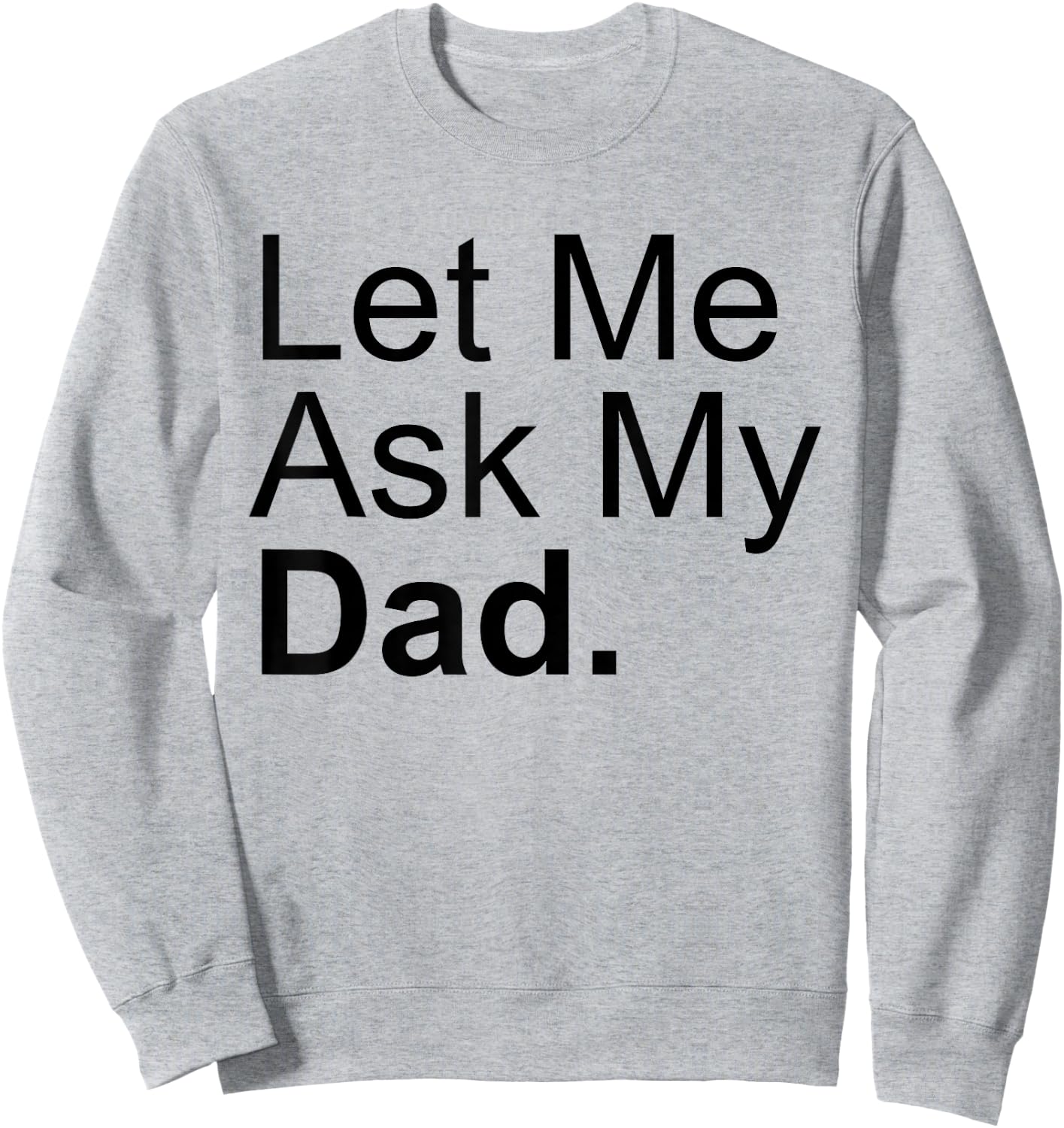 Let Me Ask My Dad Asking My Father Son Daughter Quote Saying Sweatshirt - Sweatshirt | Ash