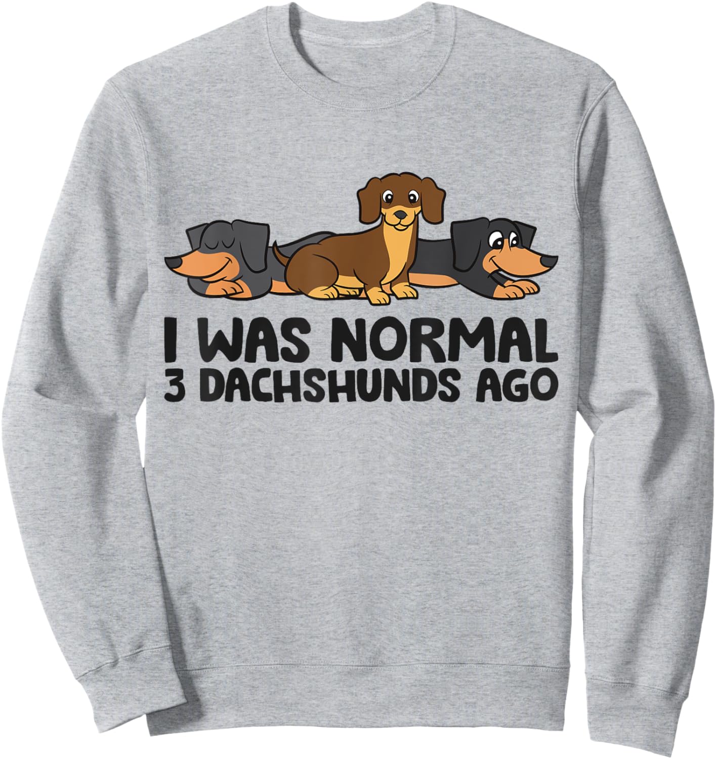 I Was Normal 3 Dachshunds Ago Funny Dachshund Sweatshirt - Sweatshirt | Ash