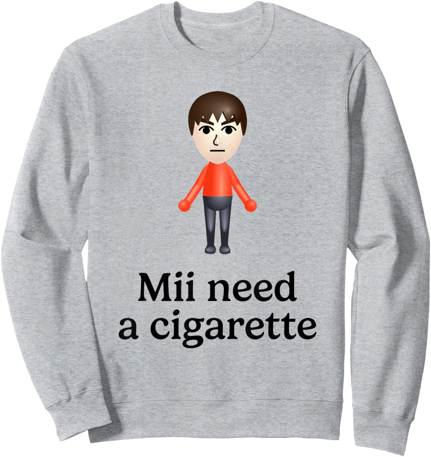 Mii Need A Cigarette Funny Humour Men Women Sweatshirt - Sweatshirt | Ash