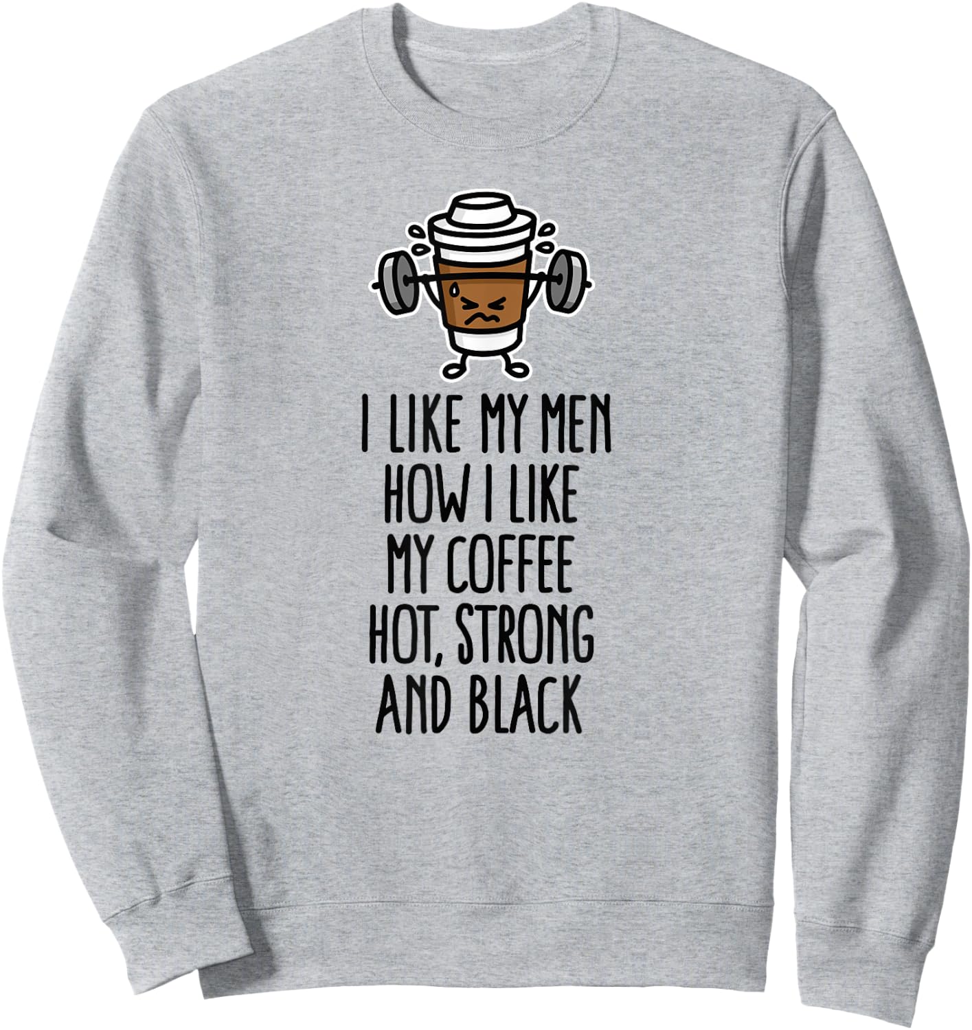 I like my men how I like my coffee hot, strong and black Sweatshirt - Sweatshirt | Ash