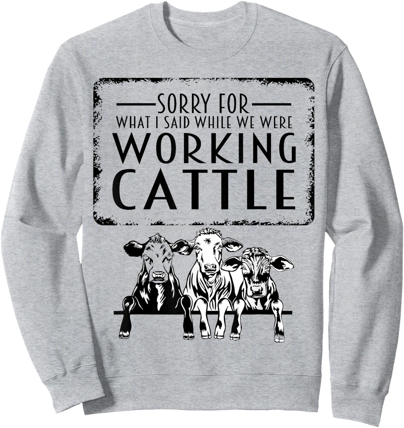 Sorry For What I Said When We Were Working Cattle Funny Cows Sweatshirt - Sweatshirt | Ash