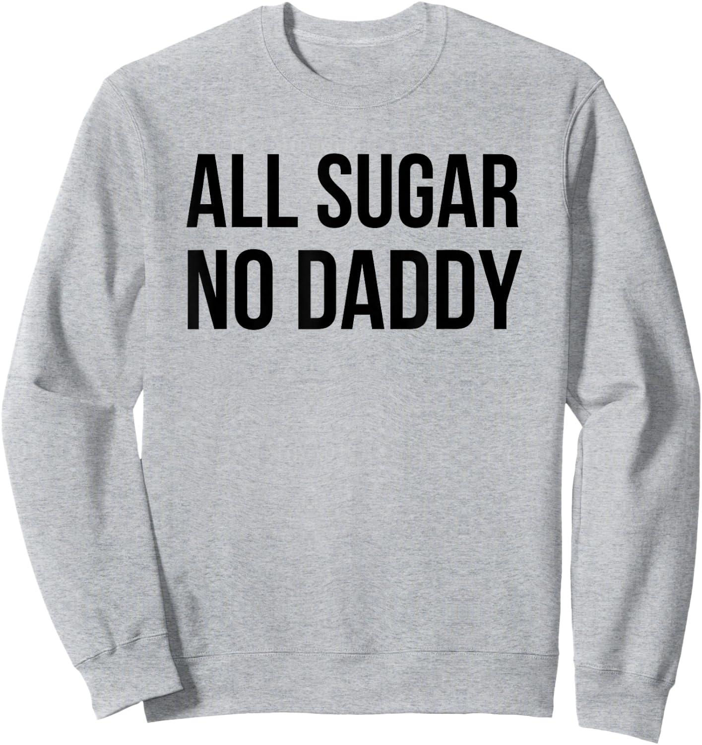 All Sugar No Daddy Funny Sweet Saying Quote Humor Sweatshirt - Sweatshirt | Ash