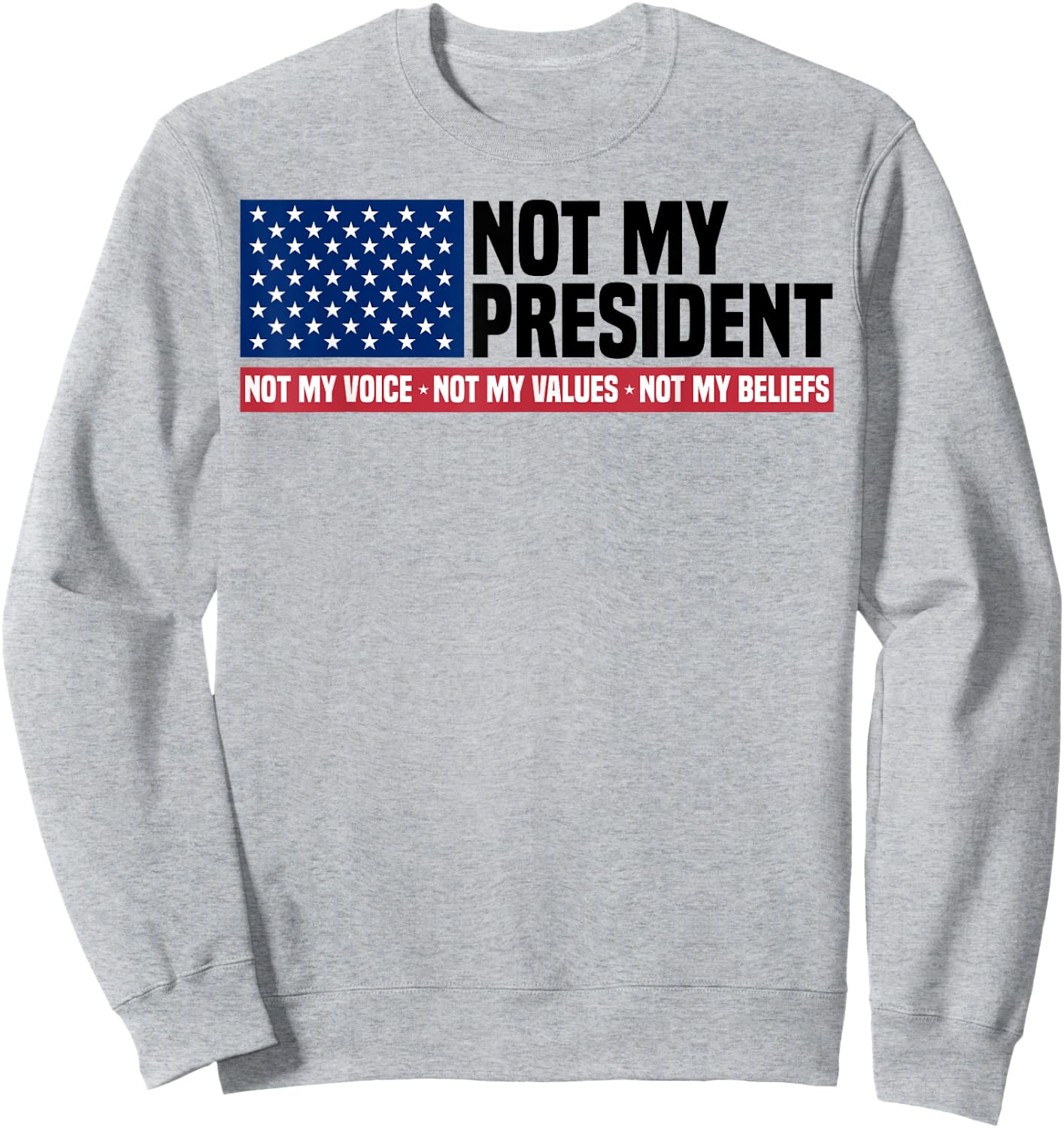 Not My President Not My Voice Not My Value Not My Beliefs Sweatshirt - Sweatshirt | Ash