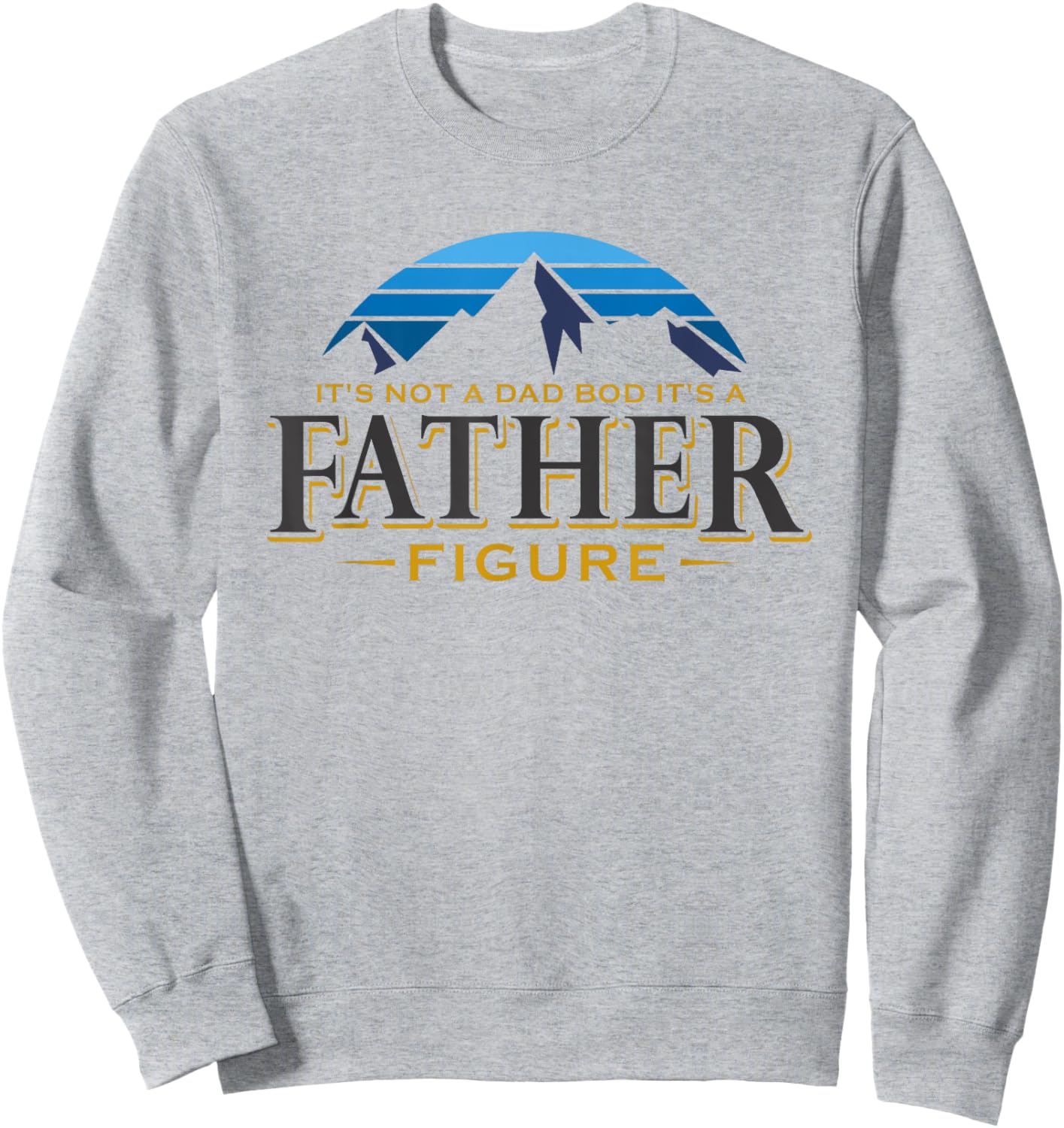 It's Not A Dad Bod It's A Father Figure Mountain Adventure Sweatshirt - Sweatshirt | Ash