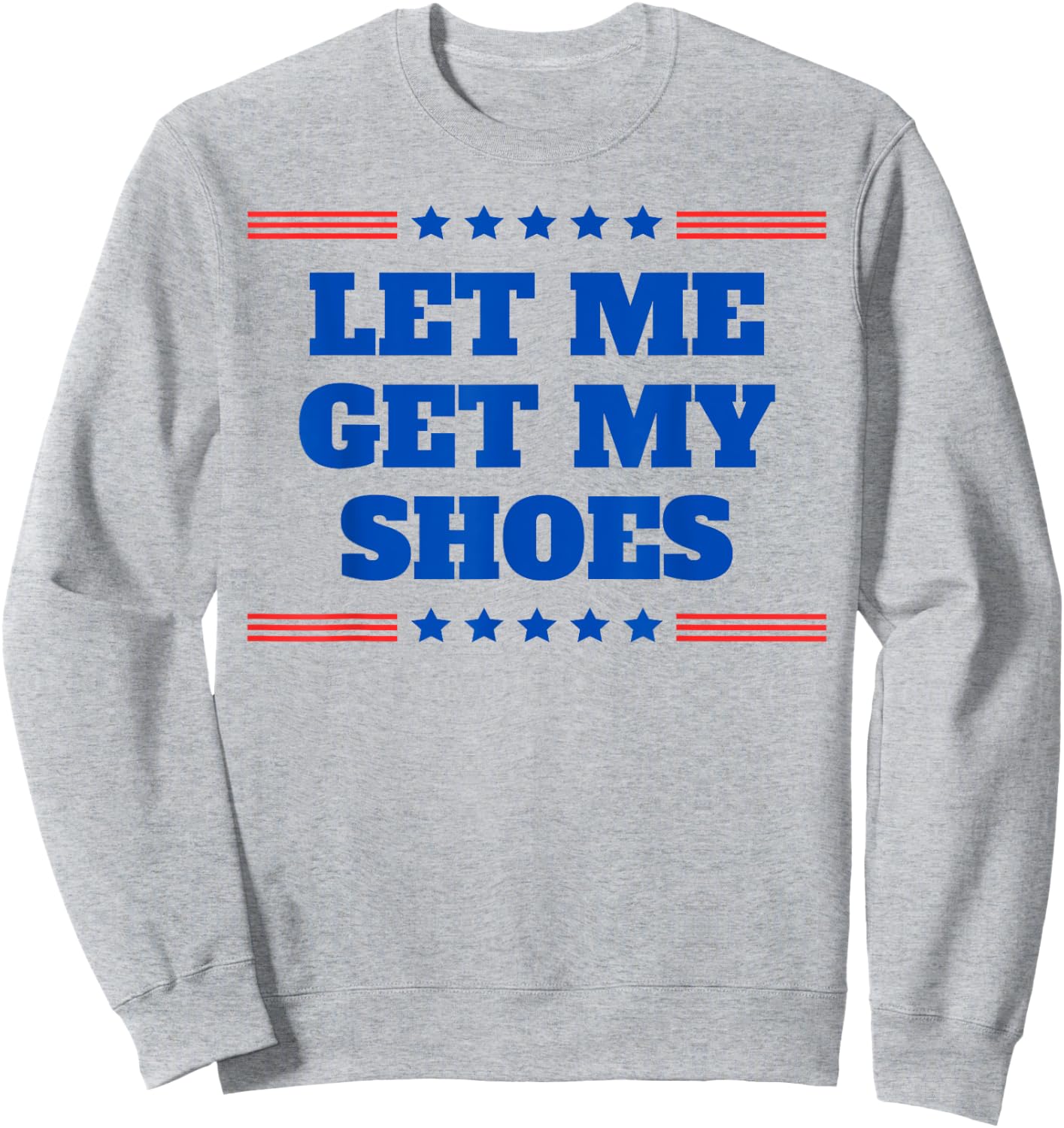 Let Me Get My Shoes - Funny Trump Quote Butler Statement USA Sweatshirt - Sweatshirt | Ash
