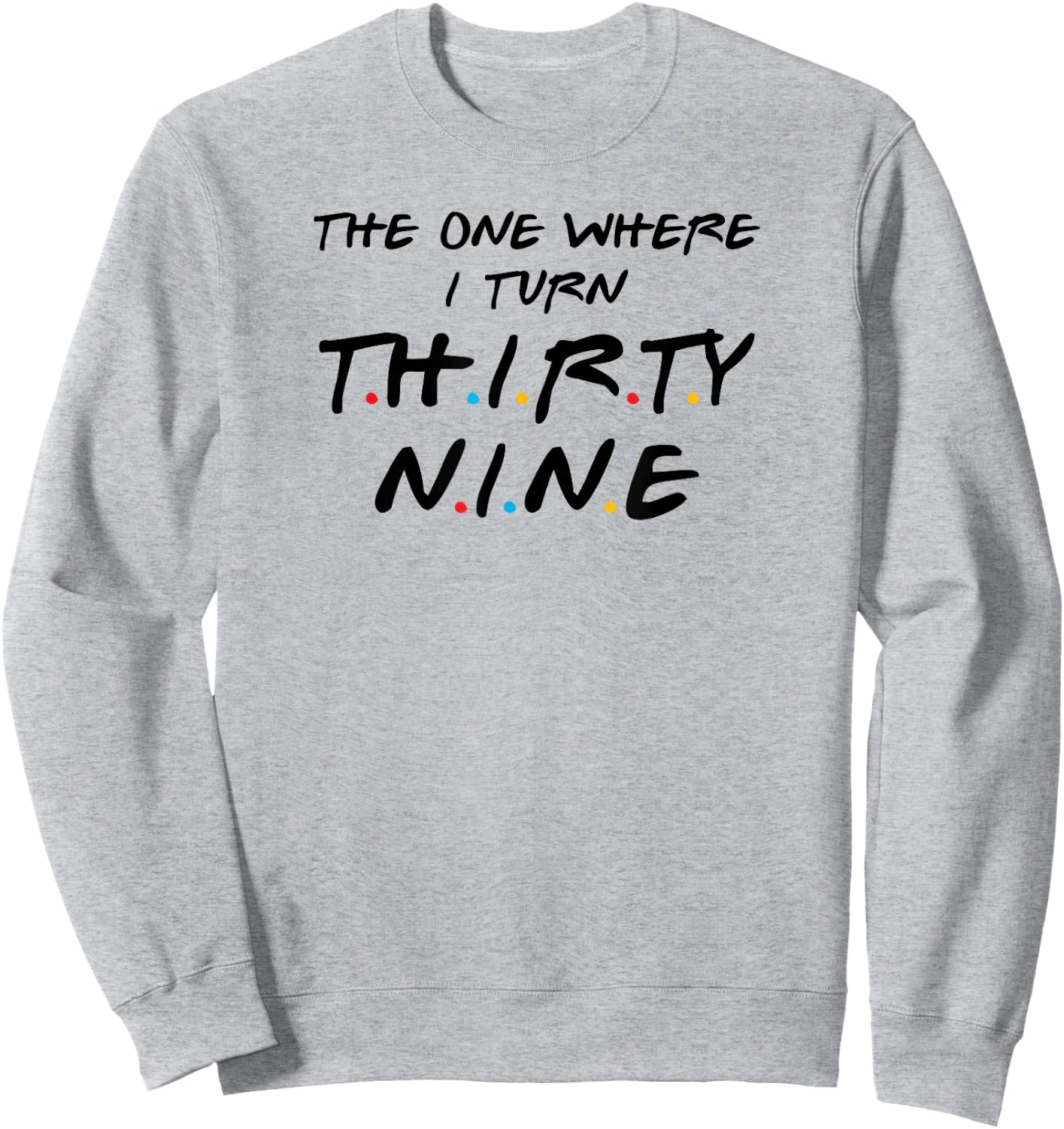 The One Where I Turn Thirty-Nine, 39th Birthday Sweatshirt - Sweatshirt | Ash