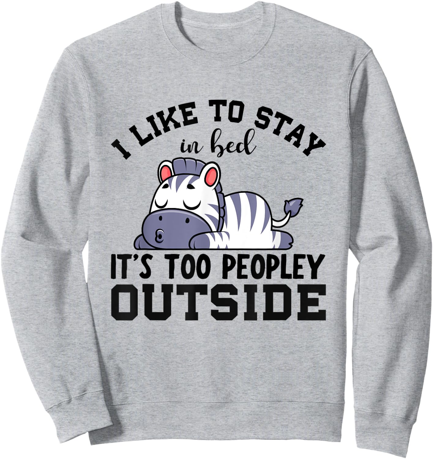 I Like To Stay In Bed Its Too Peopley Outside, Cute Zebra Sweatshirt - Sweatshirt | Ash