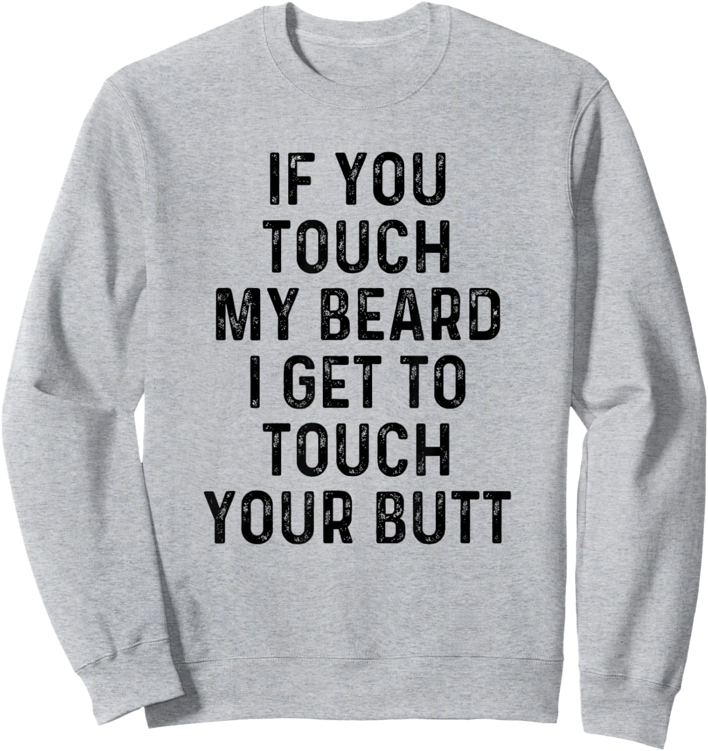 If You Touch My Beard I Get To Touch Your Butt | Funny Shirt Sweatshirt - Sweatshirt | Ash