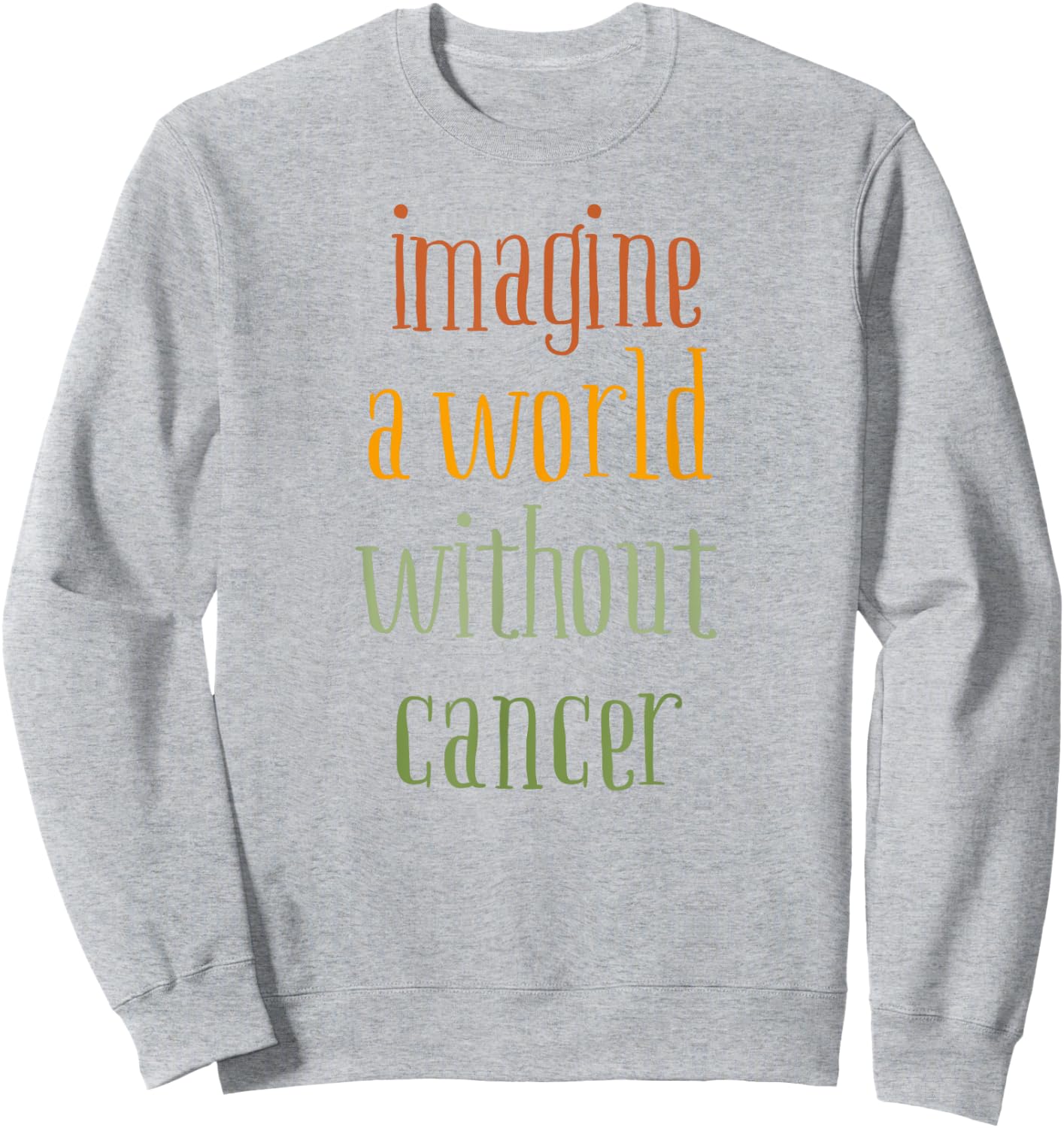 Imagine a World Without Cancer Sweatshirt - Sweatshirt | Ash