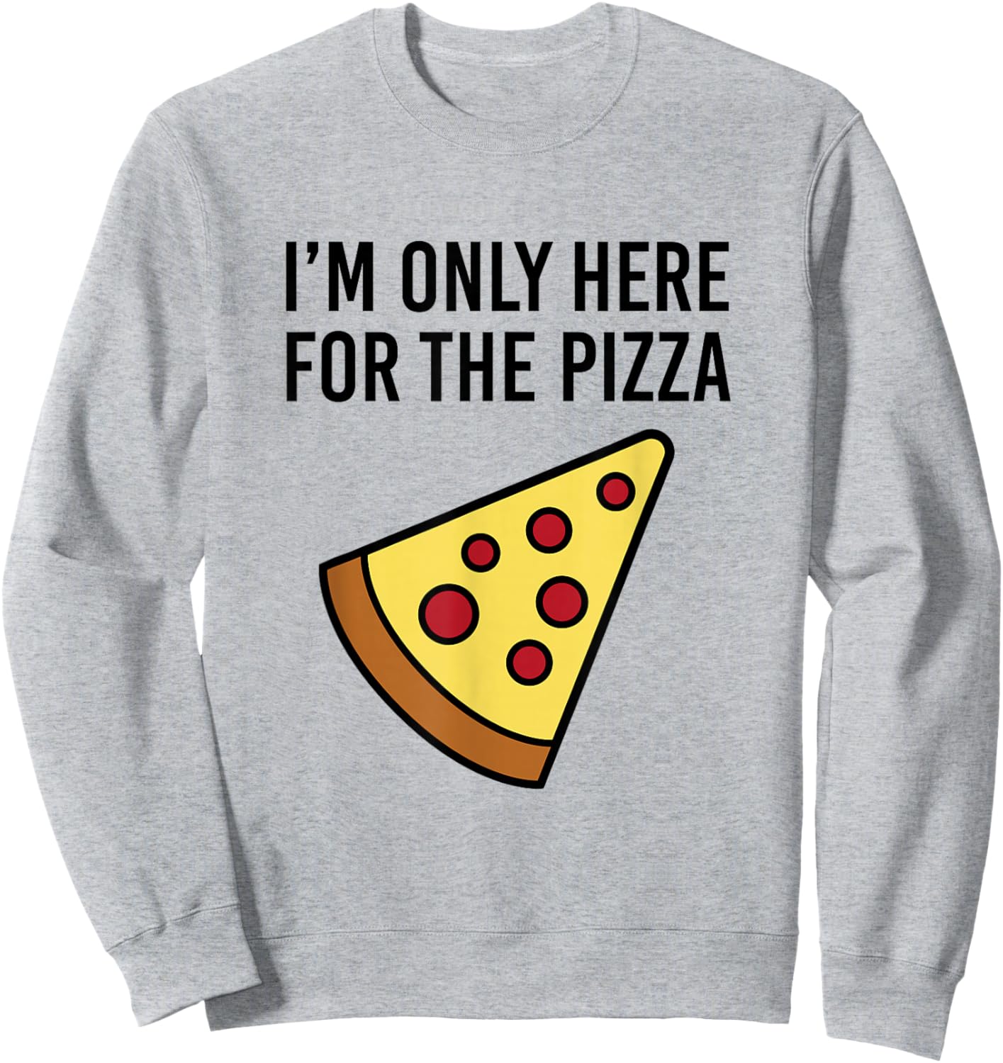 I'm Only Here for The Pizza - Foodie Funny Sweatshirt - Sweatshirt | Ash