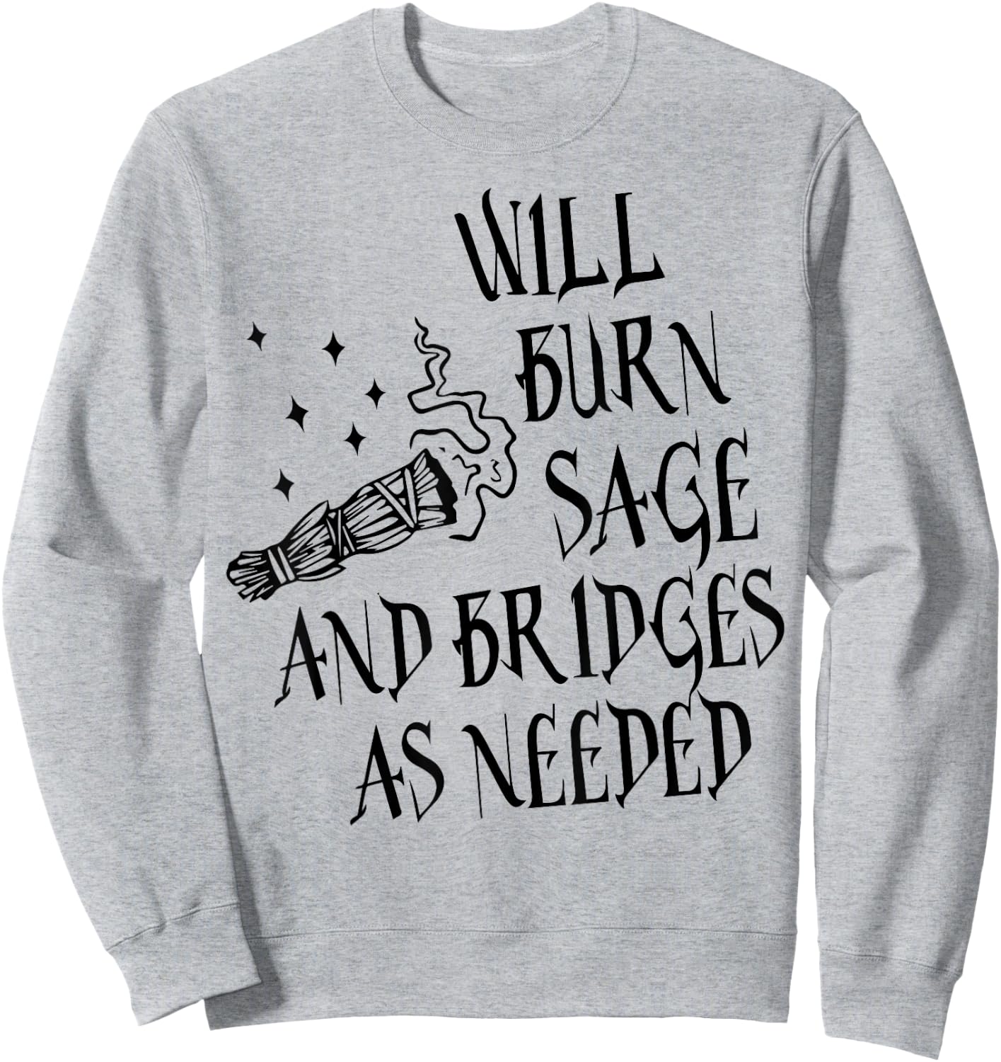 Will Burn Sage and Bridges as Needed Sweatshirt - Sweatshirt | Ash