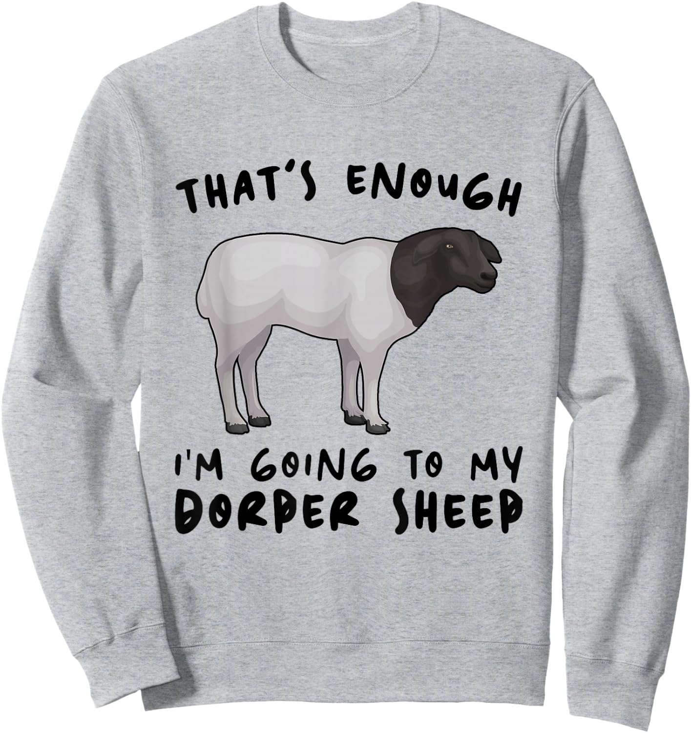 That's Enough I'm Going - Farmer Breeder Dorper Sheep Sweatshirt - Sweatshirt | Ash